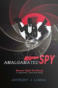 Amalgamated Spy: Mission: Right the Wrong, a Tragicomedy / James Bond Parody