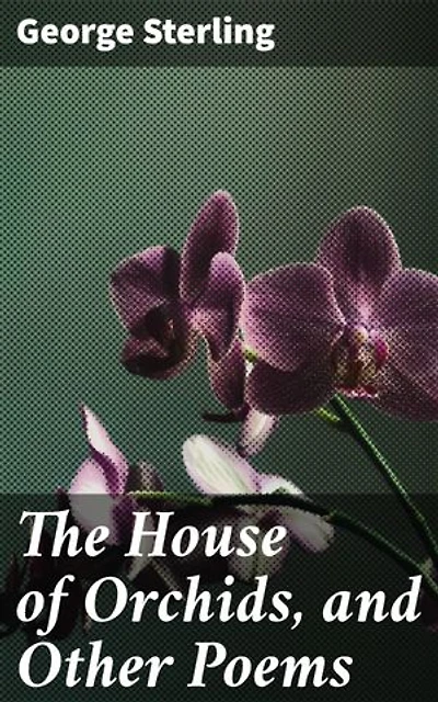 The House of Orchids, and Other Poems: Enriched edition. Exploring Nature, Love, and Spirituality in lyrical verse