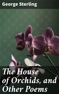 The House of Orchids, and Other Poems: Enriched edition. Exploring Nature, Love, and Spirituality in lyrical verse