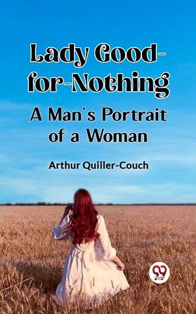 Lady Good-for-Nothing A Man's Portrait of a Woman