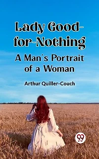 Lady Good-for-Nothing A Man's Portrait of a Woman