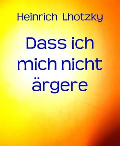 Dass ich mich nicht ärgere: Ein Buch der Lebenskunst