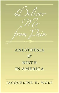 Deliver Me from Pain: Anesthesia and Birth America