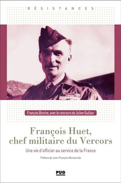 François Huet, chef militaire du Vercors: une vie d'officier au service de la France