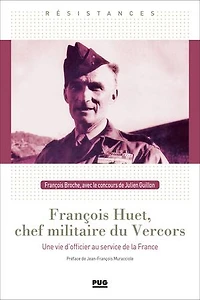 François Huet, chef militaire du Vercors: une vie d'officier au service de la France
