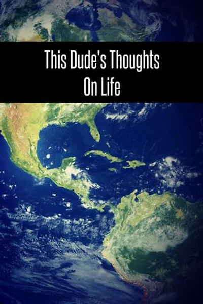 This Dude's Thoughts On Life