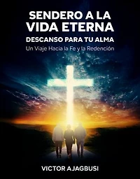 Sendero a la Vida Eterna - Descanso para tu Alma: Un Viaje Hacia la Fe y la Redención
