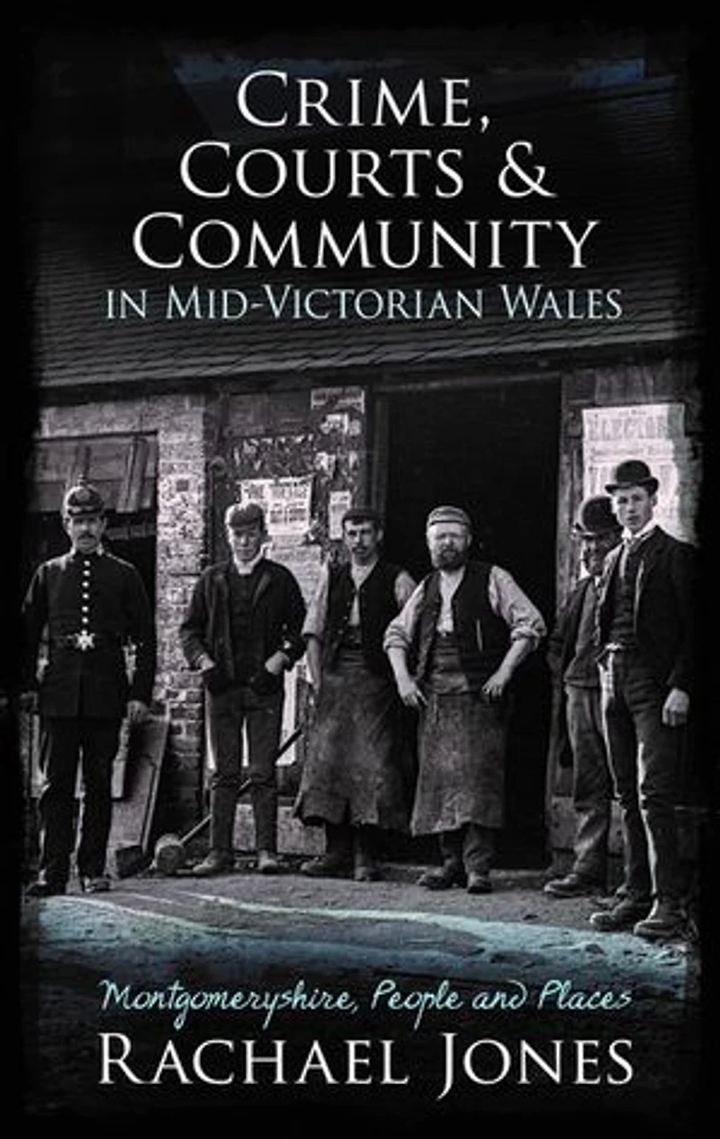 Crime, Courts and Community Mid-Victorian Wales: Montgomeryshire, People Places