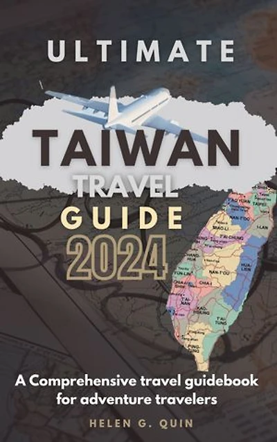 ULTIMATE TAIWAN TRAVEL GUIDE 2024: A Comprehensive travel guide book for adventure travelers