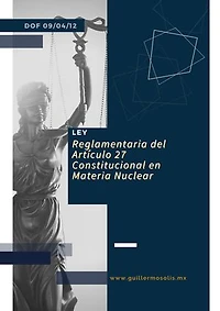 Ley Reglamentaria del Artículo 27 Constitucional en Materia Nuclear: DOF 09/04/12