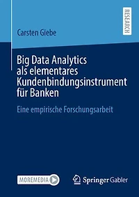 Big Data Analytics als elementares Kundenbindungsinstrument für Banken: Eine empirische Forschungsarbeit