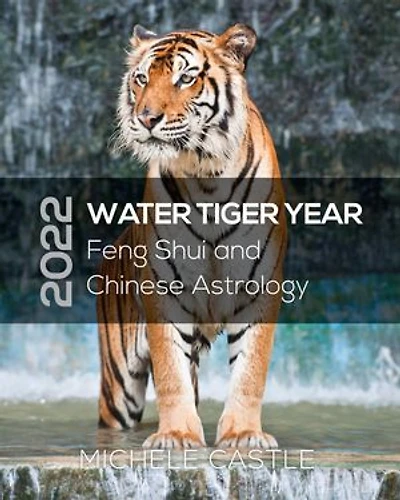 2022 WATER TIGER YEAR: Feng Shui and Chinese Astrology