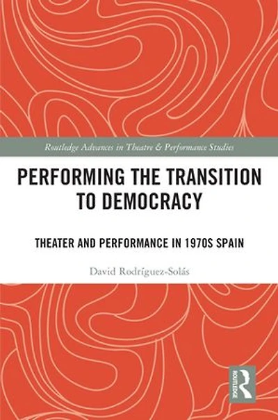 Performing the Transition to Democracy: Theater and Performance 1970s Spain