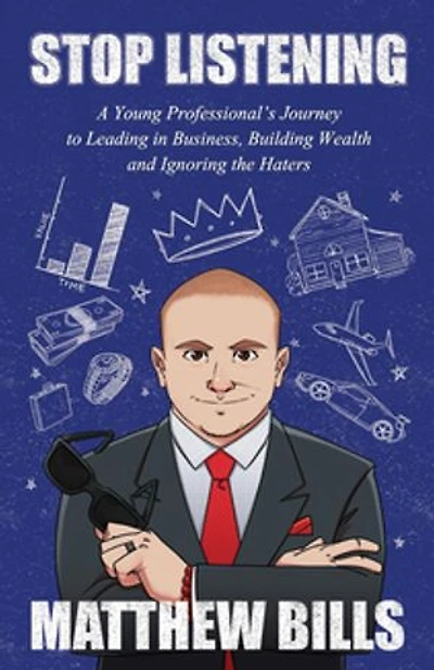 Stop Listening: A Young Professional's Journey to Leading in Business, Building Wealth and Ignoring the Haters