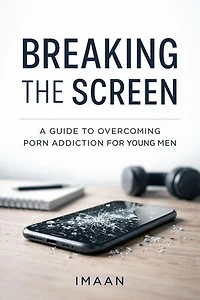 Breaking the Screen: A Young Man’s Guide to Overcoming Porn Addiction and Rebuilding Self-Control: learning
