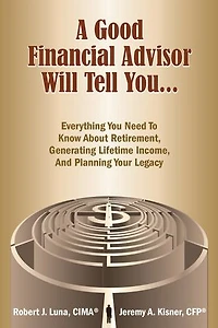 A Good Financial Advisor Will Tell You...: Everything You Need To Know About Retirement, Generating Lifetime Income And Planning Your Legacy