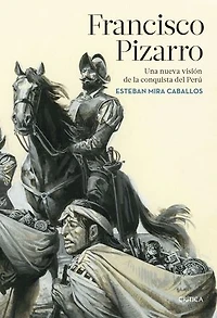 Francisco Pizarro: Una nueva visión de la conquista del Perú