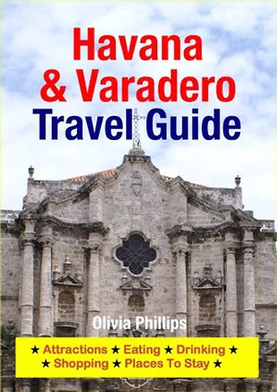 Havana & Varadero Travel Guide: Attractions, Eating, Drinking, Shopping & Places To Stay