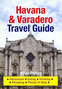 Havana & Varadero Travel Guide: Attractions, Eating, Drinking, Shopping & Places To Stay