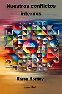 Nuestros conflictos internos: Una Teoría Constructiva de la Neurosis