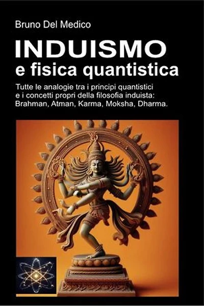 Induismo e teoria quantistica: Tutte le analogie inaspettate tra i principi quantistici e i concetti propri della filosofia induista: Brahman, Atman, Karma, Moksha, Dharma.