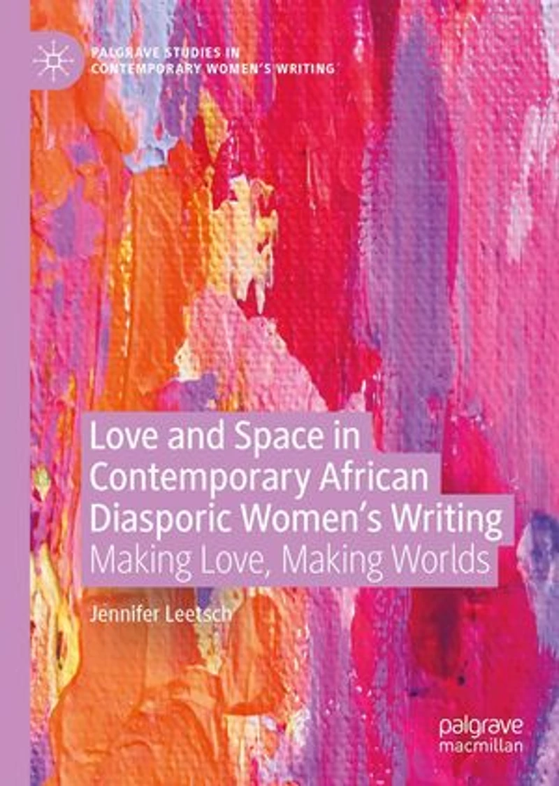 Love And Space Contemporary African Diasporic Women's Writing: Making Love, Worlds