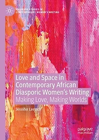Love And Space Contemporary African Diasporic Women's Writing: Making Love, Worlds