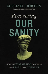 Recovering Our Sanity: How The Fear Of God Conquers Fears That Divide Us