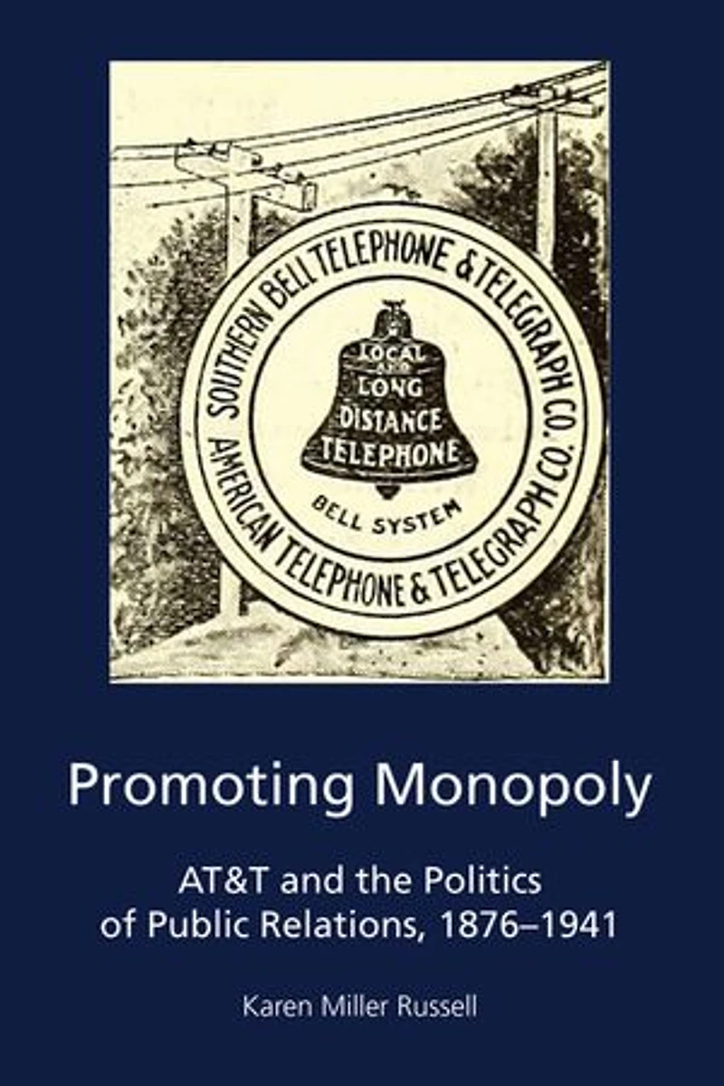Promoting Monopoly: At&t And The Politics Of Public Relations, 1876-1941