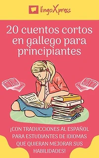 20 cuentos cortos en gallego para principiantes: ¡Con traducciones al español para estudiantes de idiomas que quieran mejorar sus habilidades!