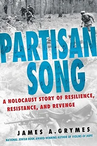 Partisan Song: A Holocaust Story of Resilience, Resistance, and Revenge