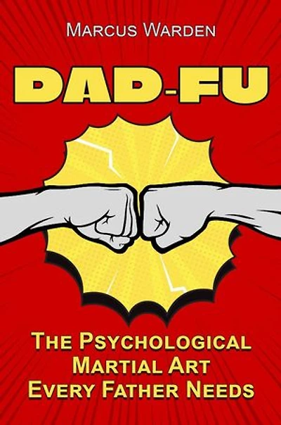 Dad-Fu: The Psychological Martial Art Every Father Needs