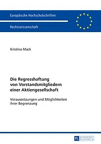 Die Regresshaftung von Vorstandsmitgliedern einer Aktiengesellschaft: Voraussetzungen und Moeglichkeiten ihrer Begrenzung