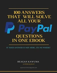 100 Answers That Will Solve All Your PayPal Questions in One Ebook: If its not here, its no where!