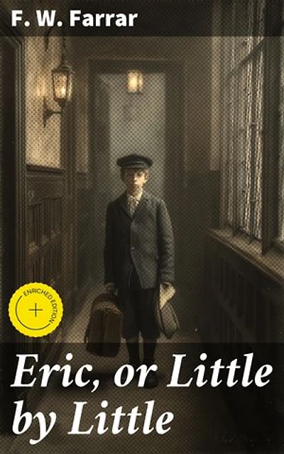 Eric, or Little by Little: Enriched edition. An Exploration of Moral Growth and Adolescence in Victorian Literature