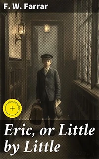 Eric, or Little by Little: Enriched edition. An Exploration of Moral Growth and Adolescence in Victorian Literature