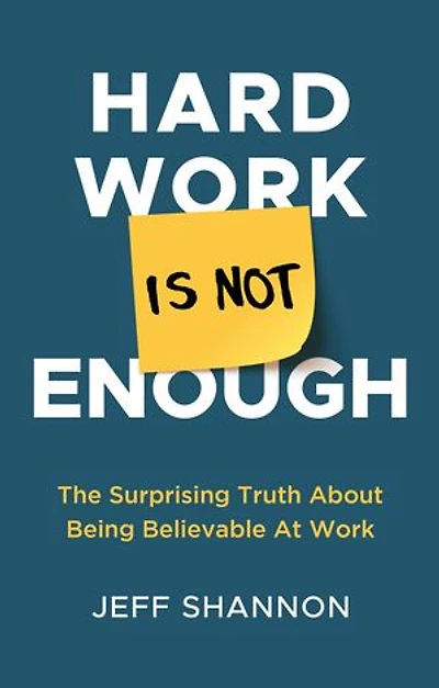 Hard Work Is Not Enough: The Surprising Truth About Being Believable At