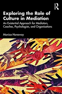 Exploring the Role of Culture Mediation: An Existential Approach for Mediators, Coaches, Psychologists, and Organisations
