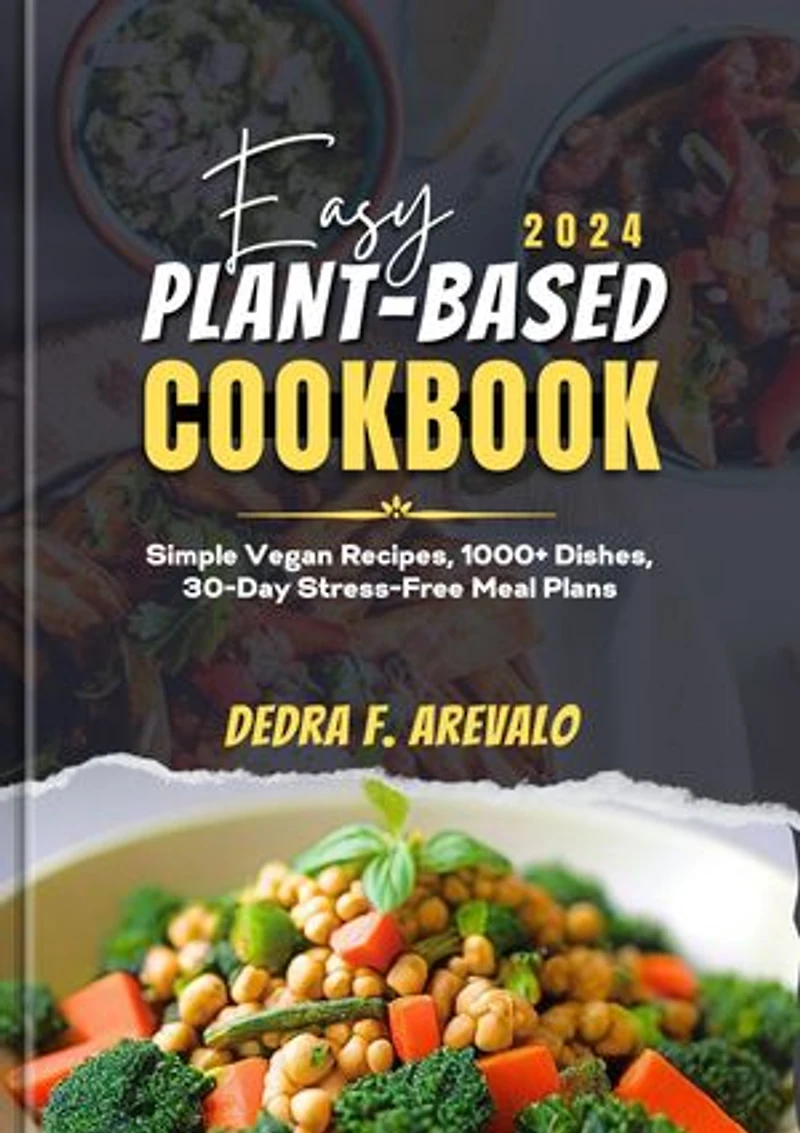 EASY PLANT-BASED COOKBOOK 2024: Simple Vegan Recipes, 1000+ Dishes, 30-Day Stress-Free Meal Plans