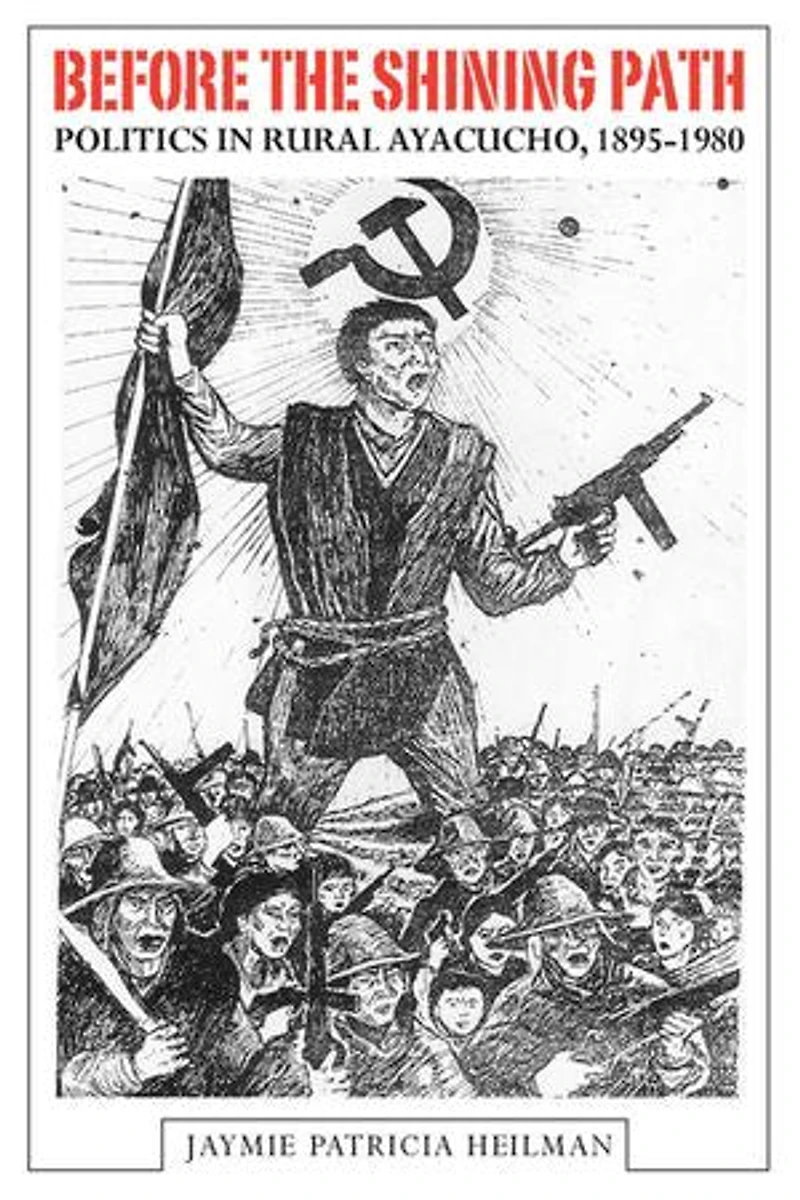 Before the Shining Path: Politics Rural Ayacucho, 1895-1980