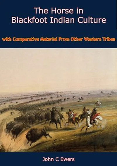 The Horse in Blackfoot Indian Culture: With Comparative Material From Other Western Tribes