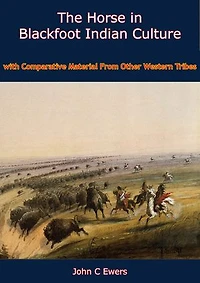The Horse in Blackfoot Indian Culture: With Comparative Material From Other Western Tribes
