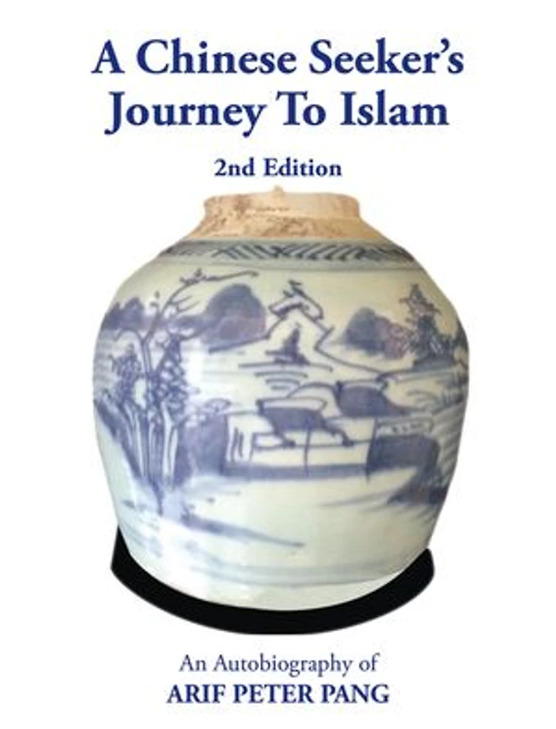 A Chinese Seeker’s Journey To Islam: An Autobiography of Arif Peter Pang