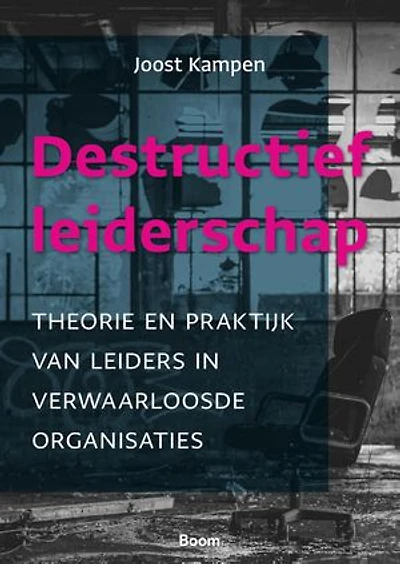 Destructief leiderschap: Theorie en praktijk van leiders in verwaarloosde organisaties