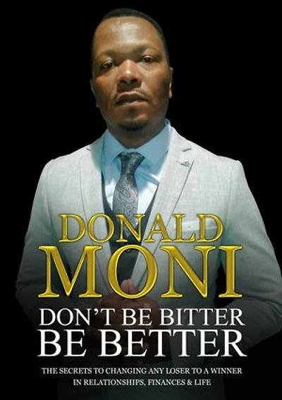 Don't be bitter be better: The secrets of changing any loser to a winner in relationships, finances and life
