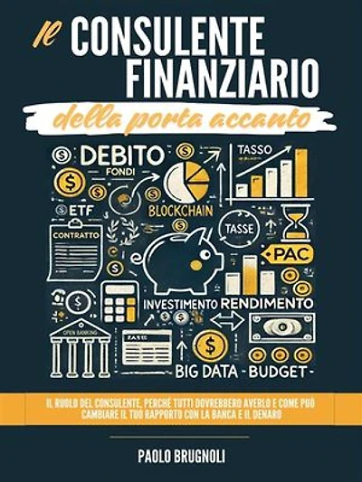 Il consulente finanziario della porta accanto: Il ruolo del consulente, perché tutti dovrebbero averlo e come può cambiare il tuo rapporto con la banca e il denaro.