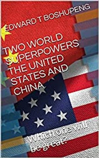 TWO WORLD SUPERPOWERS THE UNITED STATES AND CHINA: Which one will be great