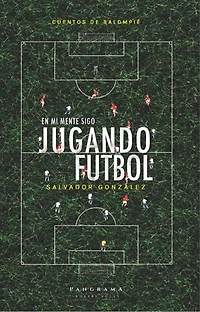 En mi mente sigo jugando futbol: Cuentos de balompié