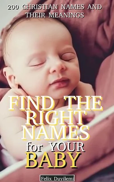 Find the Right Names for Your Baby: 200 Christian Baby Names and Their Meanings