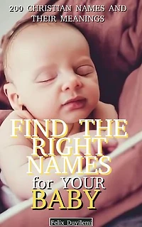 Find the Right Names for Your Baby: 200 Christian Baby Names and Their Meanings